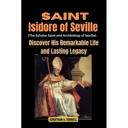 Saint Isidore of Seville (The Scholar Saint and Archbishop of Seville): Discover His Remarkable Life and Lasting Legacy - Paperback
