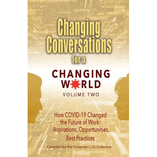 Changing Conversations for a Changing World Volume Two: How COVID-19 Changed the Future of Work: Aspirations, Opportunities, Best Practices - Paperback
