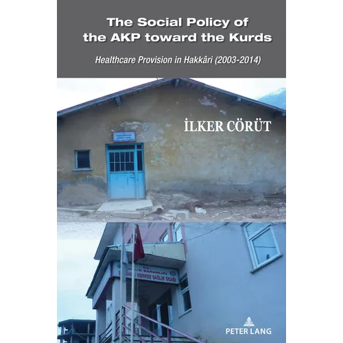 The Social Policy of the Akp Toward the Kurds: Healthcare Provision in Hakkâri (2003-2014) - Hardcover