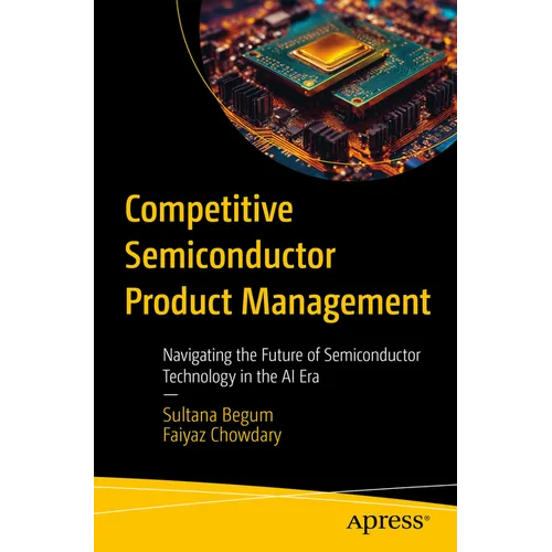 Competitive Semiconductor Product Management: Navigating the Future of Semiconductor Technology in the AI Era - Paperback