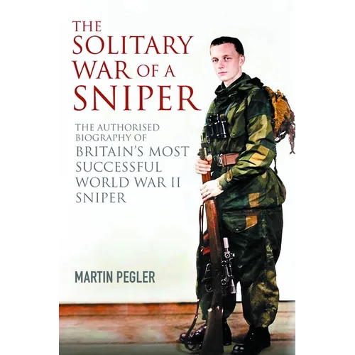 The Solitary War of a Sniper: The Authorised Biography of Britain's Most Successful World War II Sniper - Hardcover