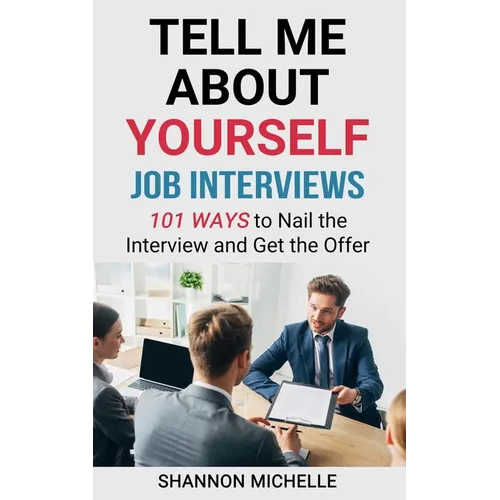 Tell Me about Yourself: Job Interviews 101 Ways to Nail the Interview and Get the Offer - Paperback