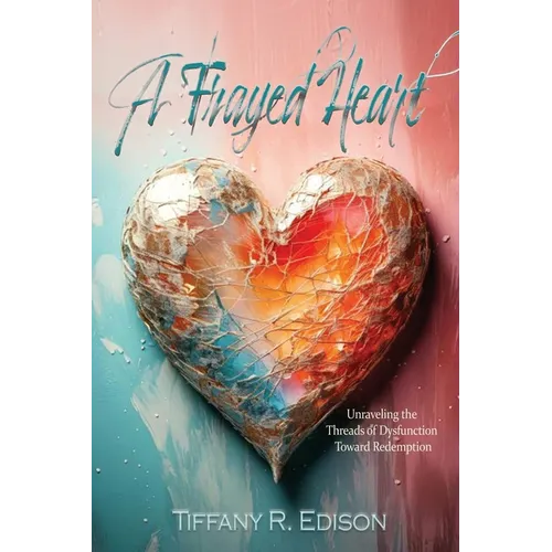 A Frayed Heart: Unraveling the Threads of Dysfunction Toward Redemption - Paperback