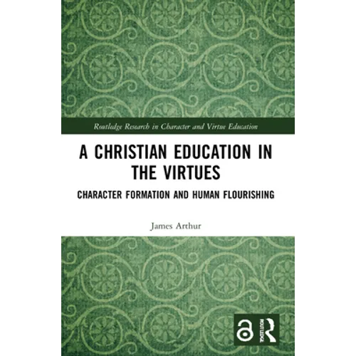 A Christian Education in the Virtues: Character Formation and Human Flourishing - Paperback
