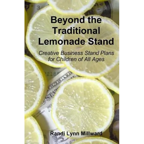 Beyond the Traditional Lemonade Stand: Creative Business Stand Plans for Children of All Ages - Paperback