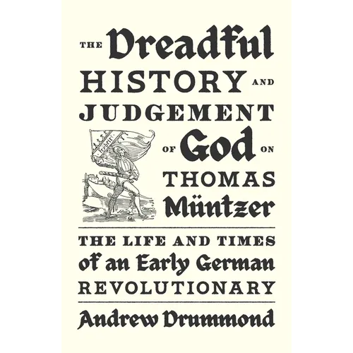The Dreadful History and Judgement of God on Thomas Müntzer: The Life and Times of an Early German Revolutionary - Paperback