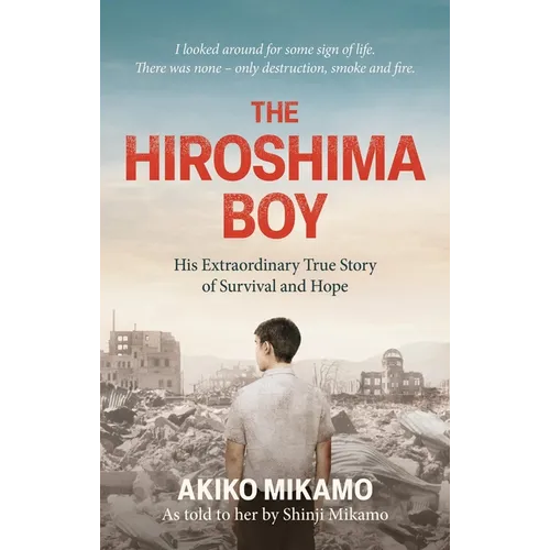 The Hiroshima Boy: His Extraordinary True Story of Survival and Hope - Paperback