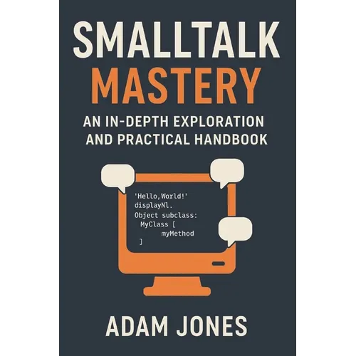 Smalltalk Mastery: An In-Depth Exploration and Practical Handbook - Paperback