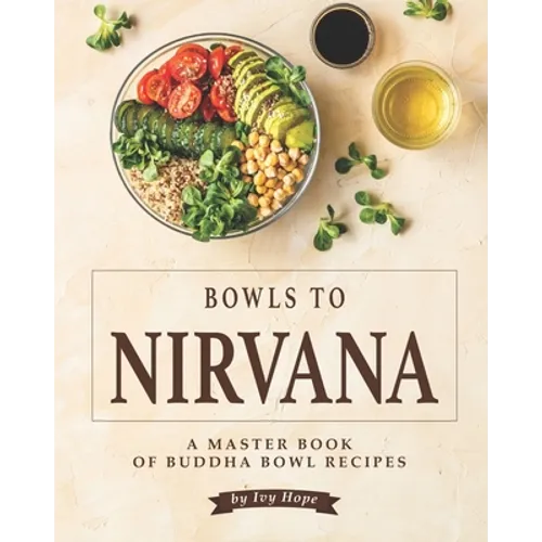 Bowls to Nirvana: A Master Book of Buddha Bowl Recipes - Paperback