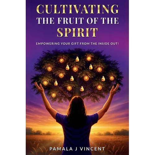 Cultivating The Fruits Of the Spirit: Empowering Your Gift From The Inside Out - Paperback