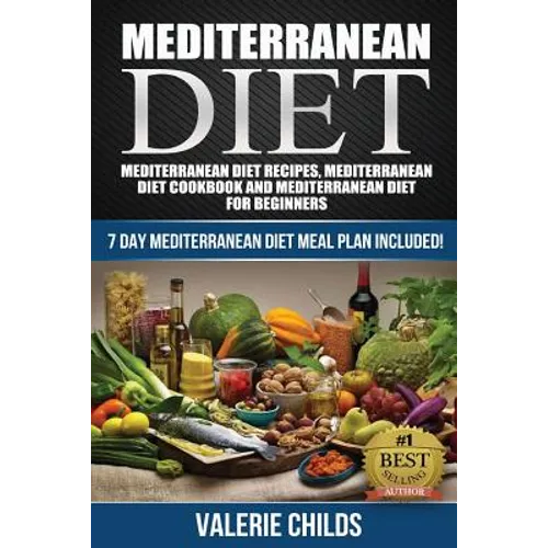 Mediterranean Diet: Mediterranean Diet Recipes, Mediterranean Diet Cookbook and Mediterranean Diet Guide for Beginners!! 7 DAY MEDITERRANE - Paperback