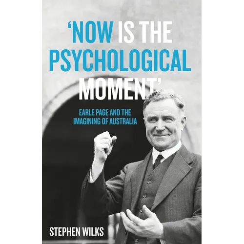 'Now is the Psychological Moment': Earle Page and the Imagining of Australia - Paperback