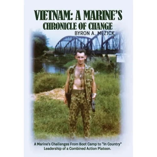 Vietnam: A Marine's Chronicle Of Change: A Marine's Challenges From Boot Camp to 