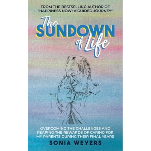 The Sundown of Life: Overcoming the Challenges and Reaping the Rewards of Caring For My Parents During Their Final Years - Paperback