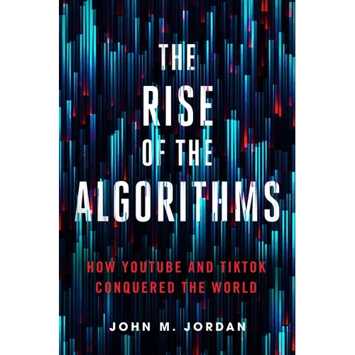 The Rise of the Algorithms: How Youtube and Tiktok Conquered the World - Paperback