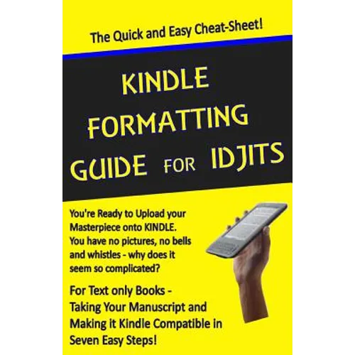 Kindle Formatting Guide for Idjits: Taking Your Manuscript and Making it Kindle Compatible in Seven Easy Steps - Paperback