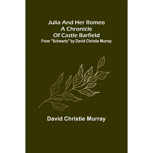 Julia And Her Romeo A Chronicle Of Castle Barfield; From 
