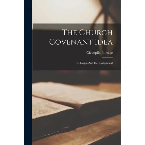 The Church Covenant Idea: Its Origin And Its Development - Paperback