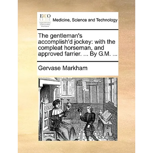 The gentleman's accomplish'd jockey: with the compleat horseman, and approved farrier. ... By G.M. ... - Paperback