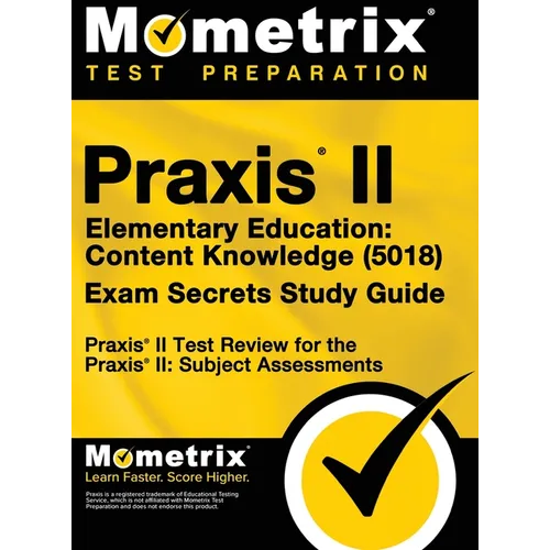Praxis II Elementary Education: Content Knowledge (5018) Exam Secrets: Praxis II Test Review for the Praxis II: Subject Assessments