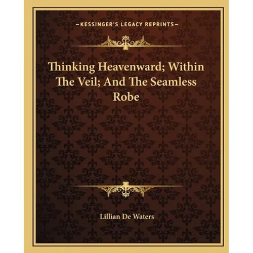 Thinking Heavenward; Within The Veil; And The Seamless Robe - Paperback