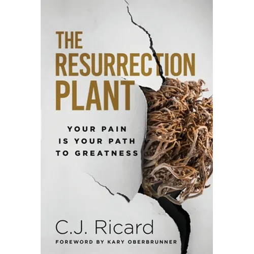 The Resurrection Plant: Your Pain Is Your Path To Greatness - Hardcover