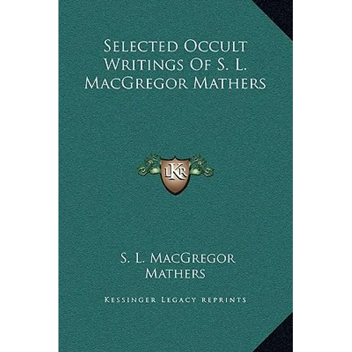Selected Occult Writings Of S. L. MacGregor Mathers
