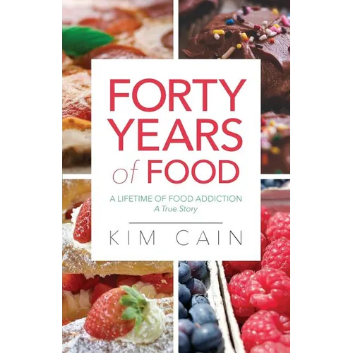 Forty Years of Food: A Lifetime of Food Addiction: A True Story - Paperback