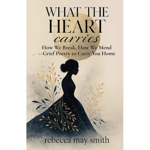 What The Heart Carries: How We Break, How We Mend-Grief Poetry to Carry You Home - Paperback