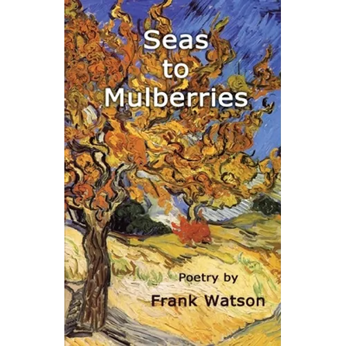 Seas to Mulberries: Poetry by Frank Watson - Paperback