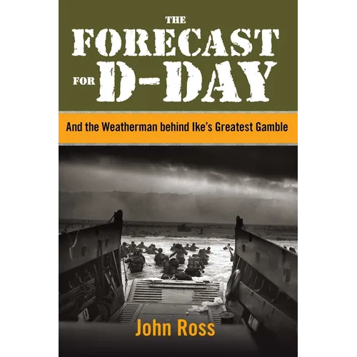 The Forecast for D-Day: And the Weatherman behind Ike's Greatest Gamble - Hardcover