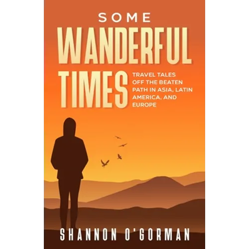 Some Wanderful Times: Travel Tales Off the Beaten Path in Asia, Latin America, and Europe - Paperback