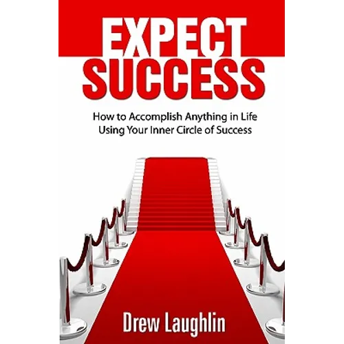 Expect Success: How To Accomplish Anything In Life Using Your Inner Circle Of Success - Paperback