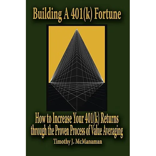 Building A 401(k) Fortune: How to Increase Your 401(k) Returns through the Proven Process of Value Averaging - Paperback