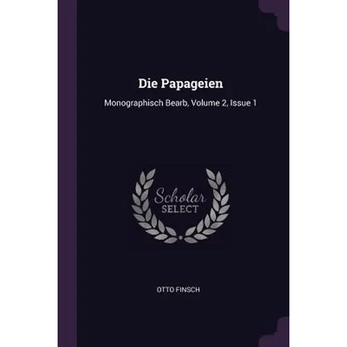 Die Papageien: Monographisch Bearb, Volume 2, Issue 1 - Paperback