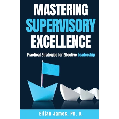Mastering Supervisory Excellence: Practical Strategies for Effective Leadership - Paperback