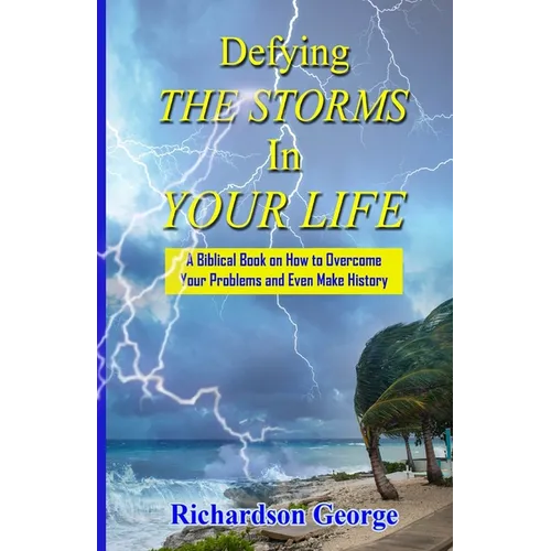 Defying the Storms in Your Life: How to overcome the problems in your life and even make history - Paperback