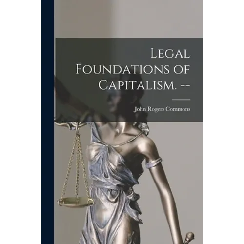 Legal Foundations of Capitalism. -- - Paperback