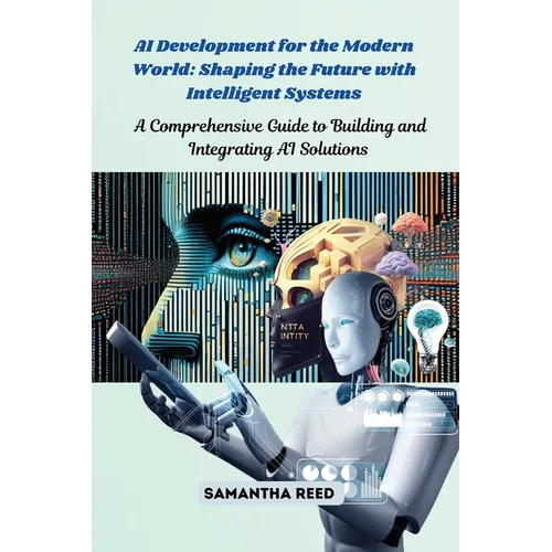 AI Development for the Modern World: A Comprehensive Guide to Building and Integrating AI Solutions - Paperback