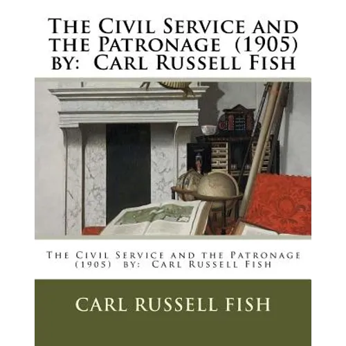 The Civil Service and the Patronage (1905) by: Carl Russell Fish - Paperback