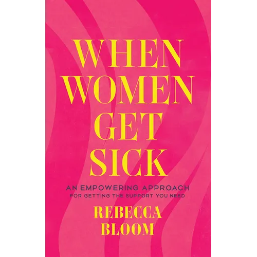 When Women Get Sick: An Empowering Approach for Getting the Support You Need