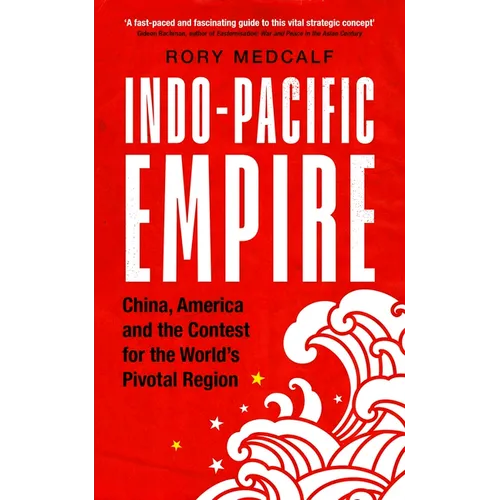 Indo-Pacific Empire: China, America and the Contest for the World's Pivotal Region - Paperback