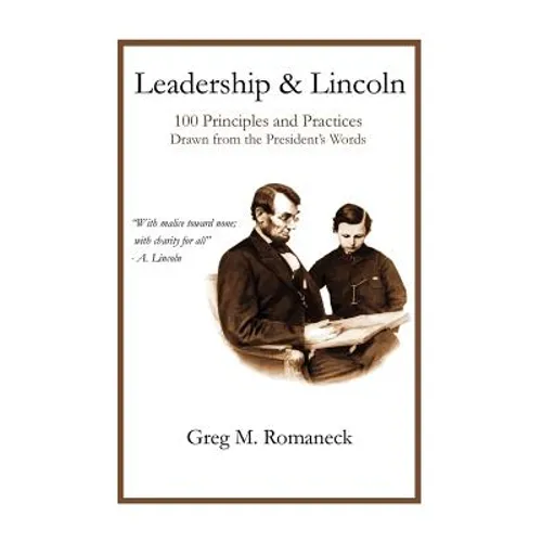 Leadership and Lincoln: 100 Principles and Practices Drawn From the President's Words - Paperback