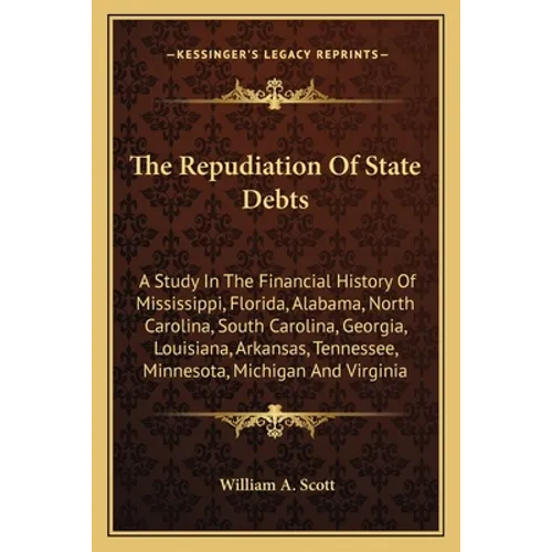 The Repudiation Of State Debts: A Study In The Financial History Of Mississippi, Florida, Alabama, North Carolina, South Carolina, Georgia, Louisiana, - Paperback