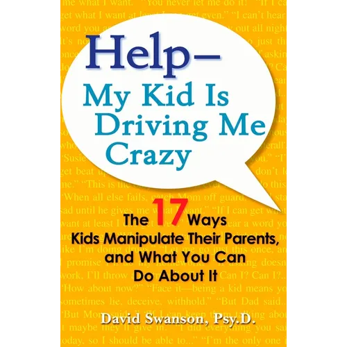Help--My Kid Is Driving Me Crazy: The 17 Ways Kids Manipulate Their Parents, and What You Can Do About It - Paperback