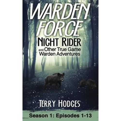 Warden Force: Night Rider and Other True Game Warden Adventures: Episodes 1-13 - Hardcover