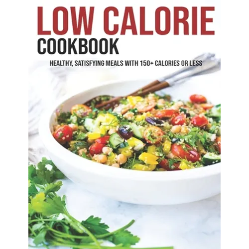 Low Calorie Cookbook: Healthy, Satisfying Meals With 150+ Calories Or Less - Paperback