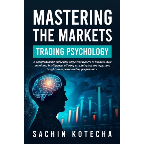 Mastering The Markets: Trading Psychology: A comprehensive guide that empowers traders to harness their emotional intelligence, offering psychological - Paperback