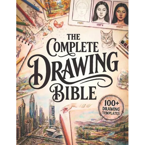 The Complete Drawing Bible: The Ultimate Guide for Beginners to Learn How to Draw with Step-by-Step Exercises and Projects Human Figures, Faces, 3D Ob - Paperback