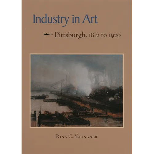 Industry in Art: Pittsburgh, 1812 to 1920 - Paperback